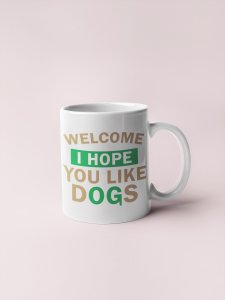 Welcome i hope you like dogs- pets themed printed ceramic white coffee and tea mugs/ cups for pets lover people