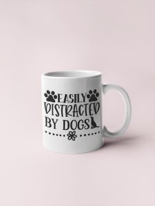 Easily distracted by dogs - pets themed printed ceramic white coffee and tea mugs/ cups for pets lover people