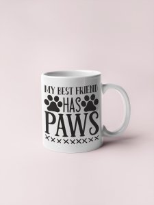 My Bestfriends has paws - pets themed printed ceramic white coffee and tea mugs/ cups for pets lover people