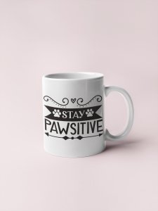 Stay Paw sitive (Text in black) (paw pic) - pets themed printed ceramic white coffee and tea mugs/ cups for pets lover people