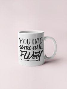 You had me at woof - pets themed printed ceramic white coffee and tea mugs/ cups for pets lover people