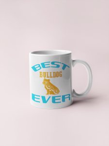 Best bulldog ever - pets themed printed ceramic white coffee and tea mugs/ cups for pets lover people