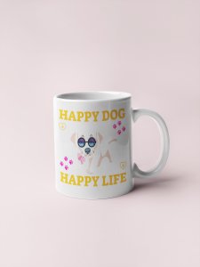 Happy dog happy life   - pets themed printed ceramic white coffee and tea mugs/ cups for pets lover people