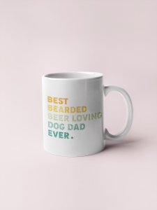 Best bearded beer loving dog dad   - pets themed printed ceramic white coffee and tea mugs/ cups for pets lover people