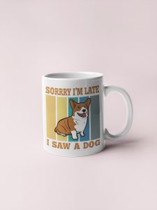 Sorry Im late, i saw a dog   - pets themed printed ceramic white coffee and tea mugs/ cups for pets lover people