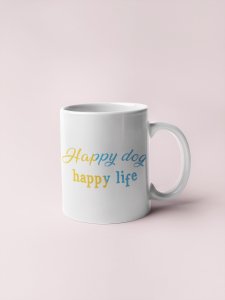 Happy dog happy life yellow and blue text    - pets themed printed ceramic white coffee and tea mugs/ cups for pets lover people