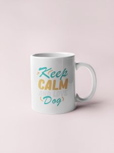Keep calm and love dog   - pets themed printed ceramic white coffee and tea mugs/ cups for pets lover people