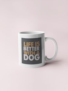 Life is better with a dog   - pets themed printed ceramic white coffee and tea mugs/ cups for pets lover people