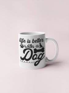 Life Is Better With Dogs text in black  - pets themed printed ceramic white coffee and tea mugs/ cups for pets lover people