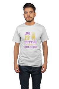 Life is better with a bulldog - printed stylish White cotton tshirt- tshirts for men