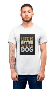 Life is better with a dog - printed stylish White cotton tshirt- tshirts for men