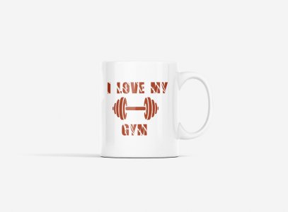 I Love My Gym - gym themed printed ceramic white coffee and tea mugs/ cups for gym lovers