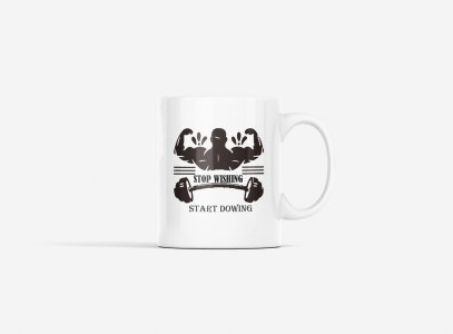 Stop Wishing, Start Dowing, (BG Black) - gym themed printed ceramic white coffee and tea mugs/ cups for gym lovers