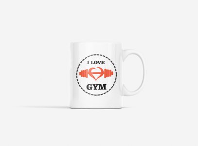 I Love Gym - gym themed printed ceramic white coffee and tea mugs/ cups for gym lovers
