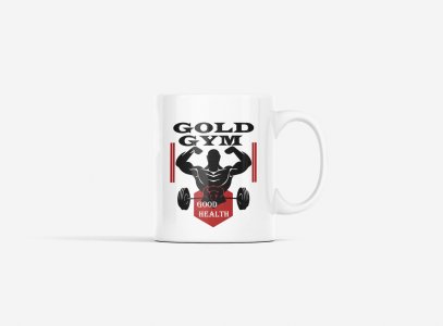 Gold Gym, Good Health - gym themed printed ceramic white coffee and tea mugs/ cups for gym lovers