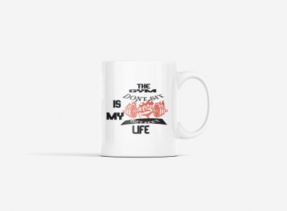The Gym Is My Life, Don't Sit, Get Fit - gym themed printed ceramic white coffee and tea mugs/ cups for gym lovers
