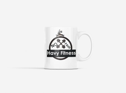 No Pain, Heavy Fitness - Printed coffee Mugs for gym lovers
