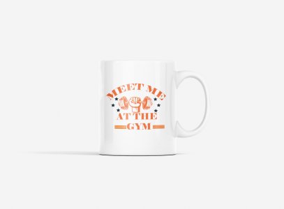 Meet Me At The Gym, (BG Orange) - gym themed printed ceramic white coffee and tea mugs/ cups for gym lovers