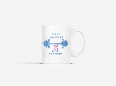 Make Muscles, Not Excuses, (BG White) - Printed coffee Mugs for gym lovers