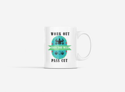 Work Out Then You Will Pass Cut - gym themed printed ceramic white coffee and tea mugs/ cups for gym lovers