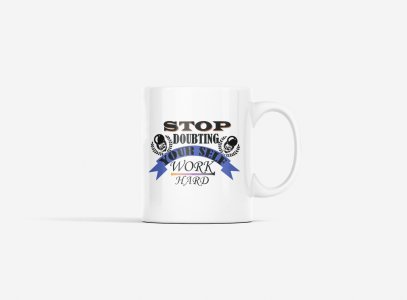 Stop Doubting Yourself, Work Hard - gym themed printed ceramic white coffee and tea mugs/ cups for gym lovers