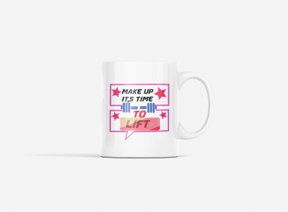 Makeup, Its Time To Lift - gym themed printed ceramic white coffee and tea mugs/ cups for gym lovers