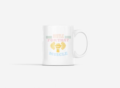 Hustle For That Muscle, (BG Orange, Pink, Yellow and White) - gym themed printed ceramic white coffee and tea mugs/ cups for gym lovers