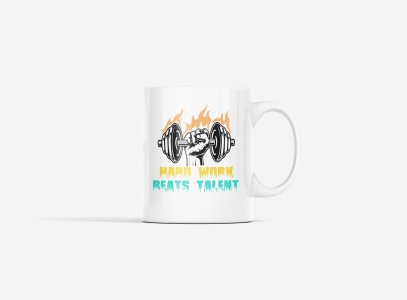 Hard Work Beats Talent - gym themed printed ceramic white coffee and tea mugs/ cups for gym lovers