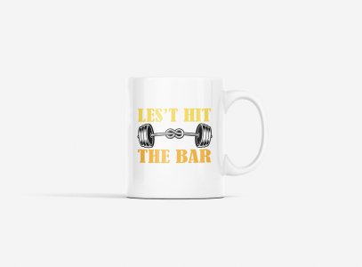 Let's Hit The Bar - gym themed printed ceramic white coffee and tea mugs/ cups for gym lovers