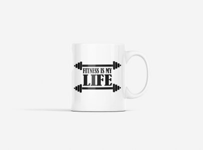 Fitness is My Life (BG Black) - gym themed printed ceramic white coffee and tea mugs/ cups for gym lovers