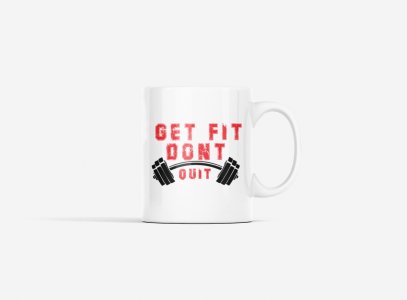 Get Fit, Don't Quit, Text Red - gym themed printed ceramic white coffee and tea mugs/ cups for gym lovers