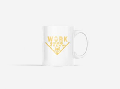 Work Hard, Dream Big, (BG Golden) - gym themed printed ceramic white coffee and tea mugs/ cups for gym lovers