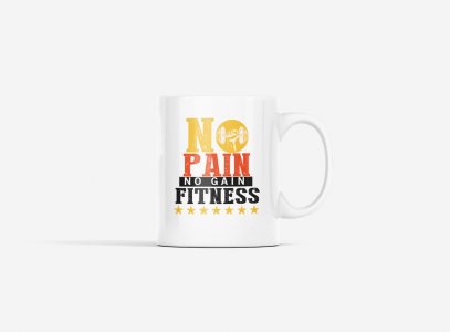 No Pain, No Gain, Fitness - gym themed printed ceramic white coffee and tea mugs/ cups for gym lovers