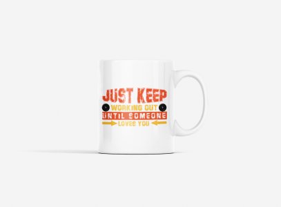 Just Keep Working Out, Until Someone Loves You, (BG Red and Yellow) - gym themed printed ceramic white coffee and tea mugs/ cups for gym lovers