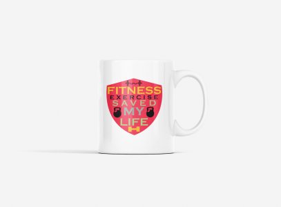 Fitness Exercise Saved My Life (BG Shield) - gym themed printed ceramic white coffee and tea mugs/ cups for gym lovers