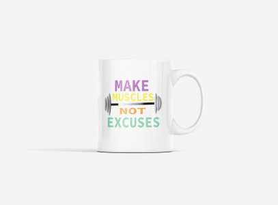 Make Muscles, Not Excuses - gym themed printed ceramic white coffee and tea mugs/ cups for gym lovers