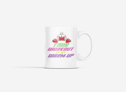 Your Workout Is My Warm-Up - Printed coffee Mugs for gym lovers