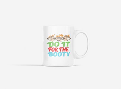 Do It For The Booty - gym themed printed ceramic white coffee and tea mugs/ cups for gym lovers