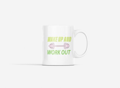 Wake Up And Work Out - gym themed printed ceramic white coffee and tea mugs/ cups for gym lovers