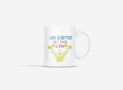 Life Is Better At The Gym - gym themed printed ceramic white coffee and tea mugs/ cups for gym lovers