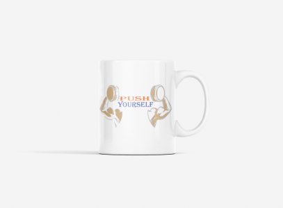 Push Yourself - gym themed printed ceramic white coffee and tea mugs/ cups for gym lovers
