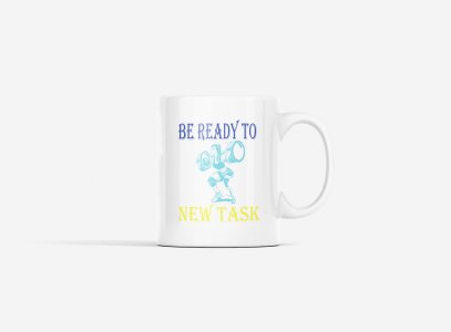 Be Ready To Start A New Task - gym themed printed ceramic white coffee and tea mugs/ cups for gym lovers