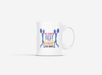 Do Your Best And Forget The Rest - gym themed printed ceramic white coffee and tea mugs/ cups for gym lovers