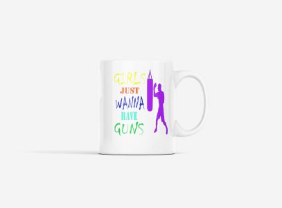 Girls Just Wanna Have Guns - gym themed printed ceramic white coffee and tea mugs/ cups for gym lovers
