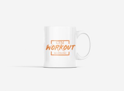 Gym, Workout, Be Strong, (BG Orange) - gym themed printed ceramic white coffee and tea mugs/ cups for gym lovers