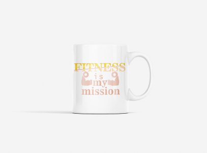 Fitness is my Mission - gym themed printed ceramic white coffee and tea mugs/ cups for gym lovers