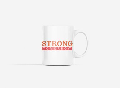 Strong Tomorrow - gym themed printed ceramic white coffee and tea mugs/ cups for gym lovers