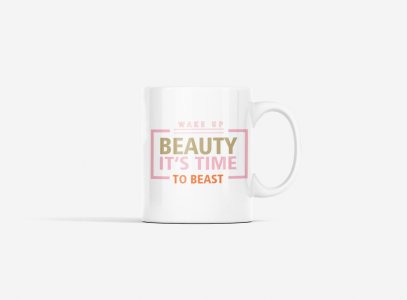 Wake Up, Beauty Its Time to Beast - gym themed printed ceramic white coffee and tea mugs/ cups for gym lovers