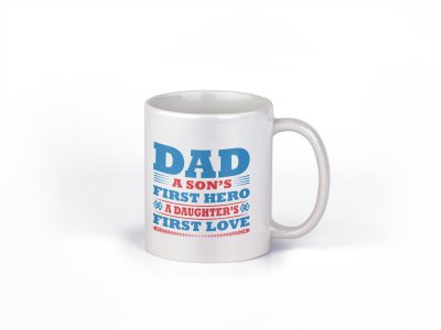 DAD son's first hero doughter's first love - family themed printed ceramic white coffee and tea mugs/ cups