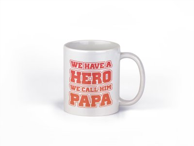 We have a hero we call him papa- family themed printed ceramic white coffee and tea mugs/ cups